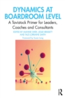 Image for Dynamics at boardroom level: a Tavistock primer for leaders, coaches and consultants