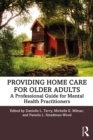 Image for Providing Home Care for Older Adults: A Professional Guide for Mental Health Practitioners
