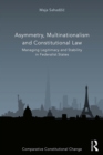 Image for Asymmetry, Multinationalism and Constitutional Law: Managing Legitimacy and Stability in Federalist States