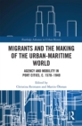 Image for Migrants and the Making of the Urban-Maritime World: Agency and Mobility in Port Cities, C. 1570-1940