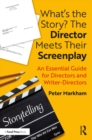 Image for What&#39;s the Story? The Director Meets Their Screenplay: An Essential Guide for Directors and Writer-Directors