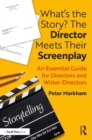 Image for What&#39;s the story?: the director meets their screenplay : an essential guide for directors and writer-directors