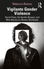 Image for Vigilante Gender Violence: Social Class, the Gender Bargain, and Mob Attacks on Women Worldwide