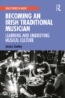 Image for Becoming an Irish Traditional Musician: Learning and Embodying Musical Culture