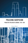 Image for Policing Suspicion: Proactive Policing in London, 1780-1850