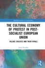 Image for The Cultural Economy of Protest in Post-Socialist European Union: Village Fascists and Their Rivals
