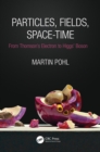 Image for Particles, fields, space-time: from Thomson&#39;s electron to Higgs&#39; boson