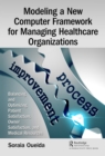 Image for Modeling a New Computer Framework for Managing Healthcare Organizations: Balancing and Optimizing Patient Satisfaction, Owner Satisfaction, and Medical Resources