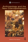 Image for Anthropology and the New Cosmopolitanism: Rooted, Feminist and Vernacular Perspectives