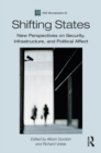 Image for Shifting States: New Perspectives on Security, Infrastructure and Political Affect