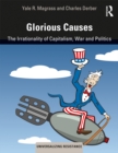 Image for Glorious causes: the irrationality of capitalism, war and politics