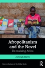 Image for Afropolitanism and the novel: de-realizing Africa