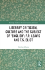 Image for Literary criticism, culture and the subject of &#39;English&#39;: F.R. Leavis and T.S. Eliot