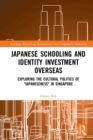 Image for Japanese schooling and identity investment overseas: exploring the cultural politics of Japaneseness in Singapore