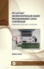 Image for PIC16F1847 microcontroller-based programmable logic controller.: (Hardware and basic concepts)