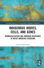 Image for Indigenous bodies, cells, and genes: biomedicalization and embodied resistance in Native American literature