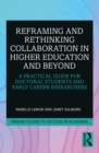 Image for Reframing and Rethinking Collaboration in Higher Education and Beyond: A Practical Guide for Doctoral Students and Early Career Researchers