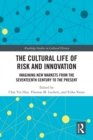 Image for The Cultural Life of Risk and Innovation: Imagining New Markets from the Seventeenth Century to the Present