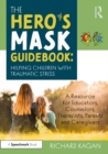 Image for The hero&#39;s mask guidebook: helping children with traumatic stress : a resource for educators, counselors, therapists, parents and caregivers