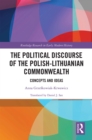 Image for The Political Discourse of the Polish-Lithuanian Commonwealth: Concepts and Ideas