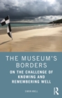 Image for The Museum&#39;s Borders: On the Challenge of Knowing and Remembering Well