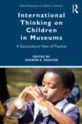 Image for International Thinking on Children in Museums: A Sociocultural View of Practice
