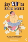 Image for Say &#39;No&#39; to Exam Stress: The Easy to Use Programme to Survive Exam Nerves
