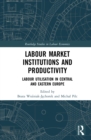 Image for Labour Market Institutions and Productivity: Labour Utilisation in Central and Eastern Europe