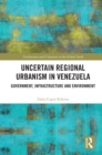 Image for Uncertain Regional Urbanism in Venezuela: Government, Infrastructure and Environment