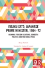 Image for Eisaku Sato, Japanese Prime Minister, 1964-72: Okinawa, Foreign Relations, Domestic Politics and the Nobel Prize