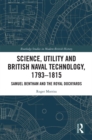 Image for Science, Utility and British Naval Technology, 1793-1815: Samuel Bentham and the Royal Dockyards
