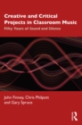 Image for Creative and Critical Projects in Classroom Music: Fifty Years of Sound and Silence