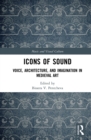 Image for Icons of sound: voice, architecture, and imagination in medieval art
