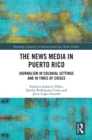 Image for The News Media in Puerto Rico: Journalism in Colonial Settings and in Times of Crises