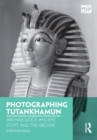 Image for Photographing Tutankhamun: archaeology, ancient Egypt, and the archive