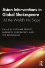 Image for Asian interventions in global Shakespeare: &#39;all the world&#39;s his stage&#39;