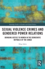 Image for Sexual Violence Crimes and Gendered Power Relations: Bringing Justice to Women in the Democratic Republic of the Congo