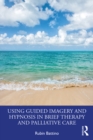 Image for Using Guided Imagery and Hypnosis in Brief Therapy and Palliative Care