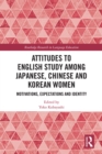 Image for Attitudes to English Study Among Japanese, Chinese and Korean Women: Motivations, Expectations and Identity
