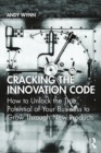 Image for Cracking the innovation code: how to unlock the true potential of your business to grow through new products
