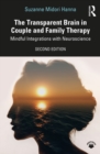 Image for The Transparent Brain in Couple and Family Therapy: Mindful Integrations With Neuroscience