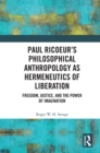 Image for Paul Ricoeur&#39;s philosophical anthropology as hermeneutics of liberation: freedom, justice, and the power of imagination