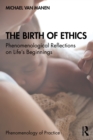 Image for The Birth of Ethics: Phenomenological Reflections on Life&#39;s Beginnings