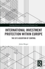 Image for International Investment Protection Within Europe: The EU&#39;s Assertion of Control