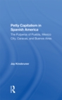 Image for Petty capitalism in Spanish America: the Pulperos of Puebla, Mexico City, Caracas, and Buenos Aires