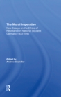 Image for The Moral Imperative: New Essays On The Ethics Of Resistance In National Socialist Germany 1933-1945