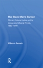 Image for The Black Man&#39;s Burden: African Colonial Labor On The Congo And Ubangi Rivers, 1880-1900