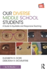 Image for Our Diverse Middle School Students: A Guide to Equitable and Responsive Teaching