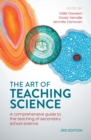 Image for The art of teaching science: a comprehensive guide to the teaching of secondary school science