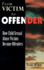 Image for From Victim to Offender: How Child Sexual Abuse Victims Become Offenders